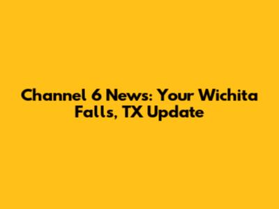 Channel 6 News: Your Wichita Falls, TX Update