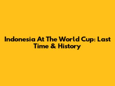 Indonesia At The World Cup: Last Time & History