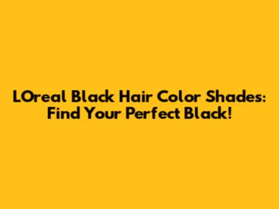 L'Oreal Black Hair Color Shades: Find Your Perfect Black!