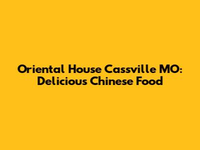 Oriental House Cassville MO: Delicious Chinese Food