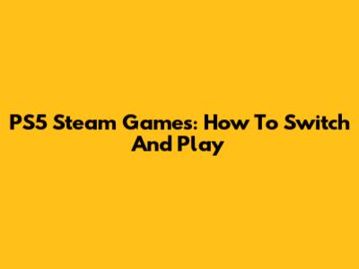 PS5 Steam Games: How To Switch And Play