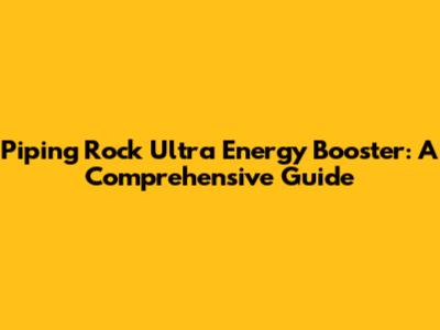 Piping Rock Ultra Energy Booster: A Comprehensive Guide