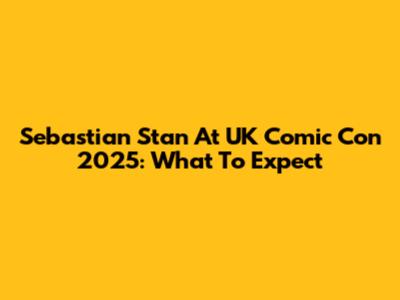 Sebastian Stan At UK Comic Con 2025: What To Expect